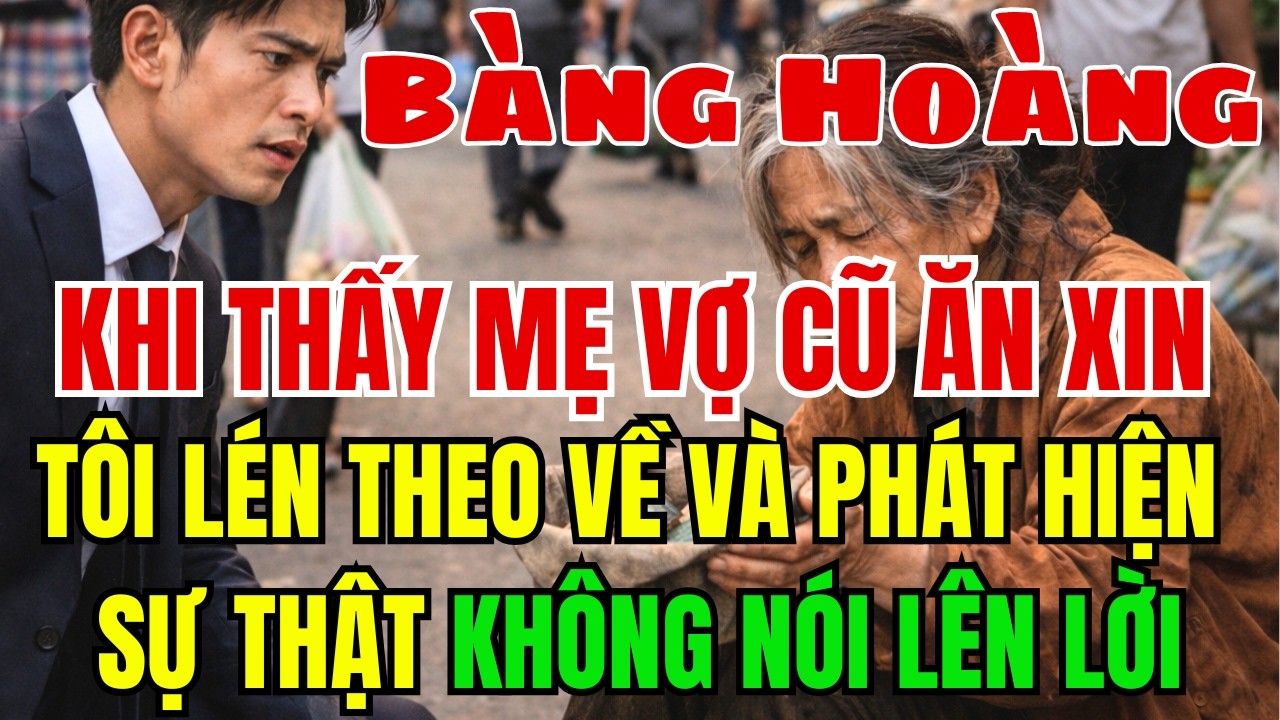 Bàng Hoàng Khi Thấy Mẹ Vợ Cũ Ăn Xin — Tôi Lén Theo Về Và Phát Hiện Sự Thật Không Nói Lên Lời