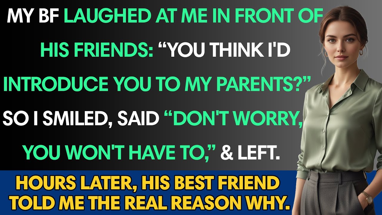 My bf laughed at me in front of his friends: “you think i’d introduce you to my parents?” so...