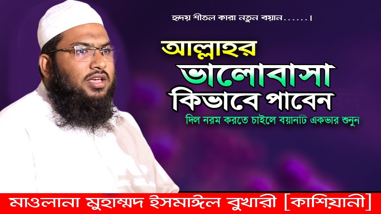 আল্লাহর ভালোবাসা কিভাবে পাবেন  I মাওলানা মুহাম্মদ ইসমাঈল বুখারী কাশিয়ানী