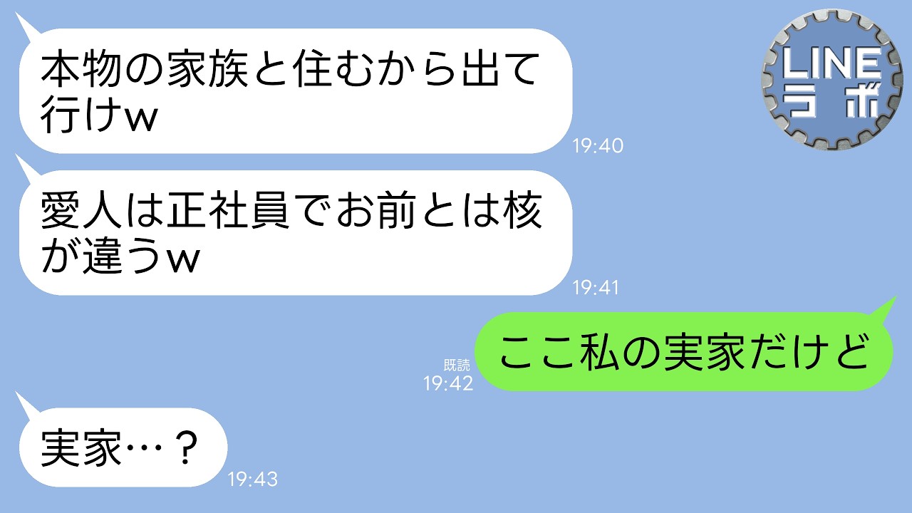 【LINE】単身赴任中だった夫が愛人と隠し子を連れて帰宅「再婚してこの本物の家族と住むw偽物家族のお前らは出て行け！」&rarr;私「ここ私の実家だよね？」&rarr;私の一言で夫が真っ青にwww