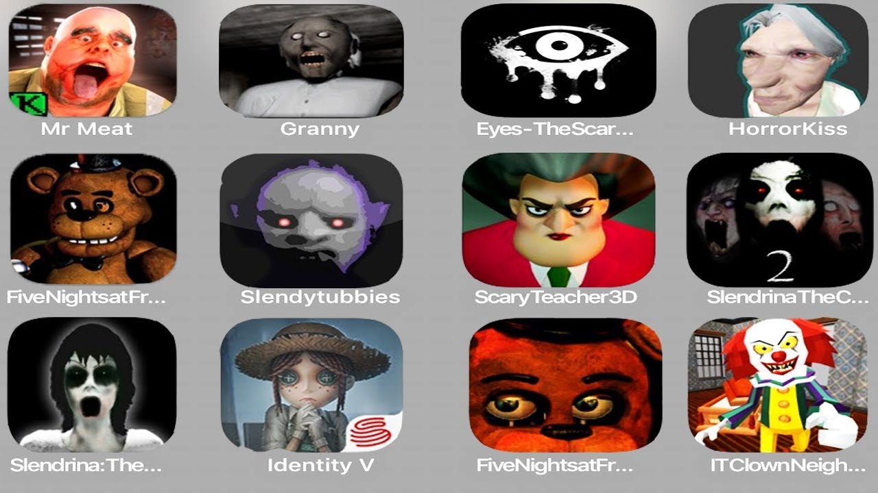 Mr Meat,Granny,Eyes The Scary,Horror Kiss,FNaF,Slendy Tubiies,Slendrina,Identity V,IT Clown