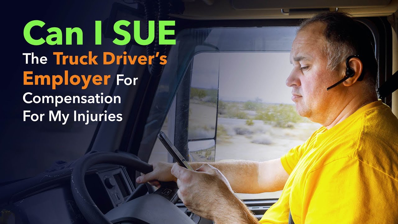 Can I Sue the Truck Driver&rsquo;s Employer for Compensation for my Injuries?