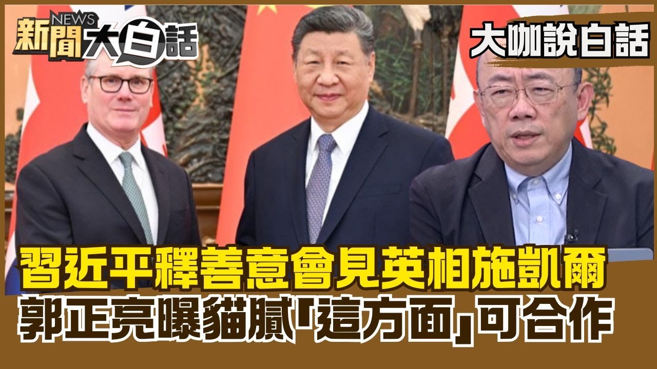 習近平釋善意會見英相施凱爾　郭正亮曝背後貓膩「這方面」可合作【#大咖說白話】#郭正亮 #習近平 #英相 #施凱爾