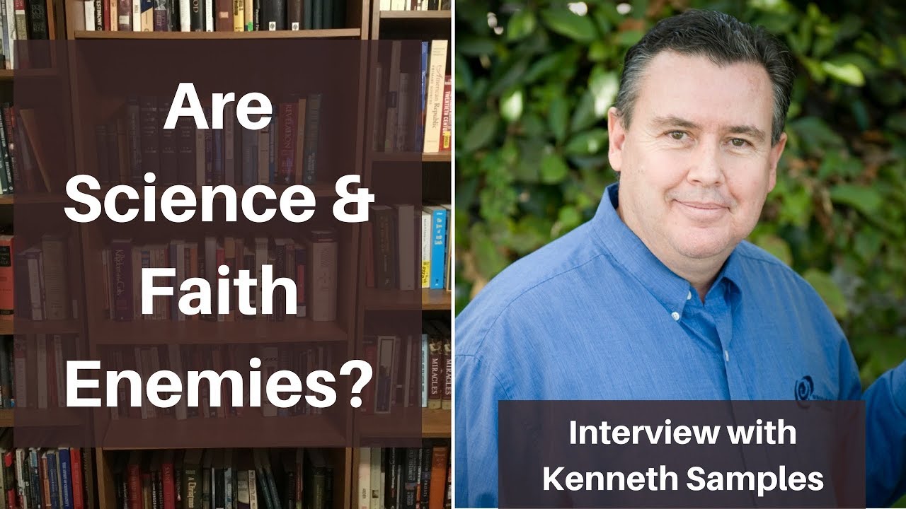 Are Science and Faith Enemies? Interview with Kenneth Samples