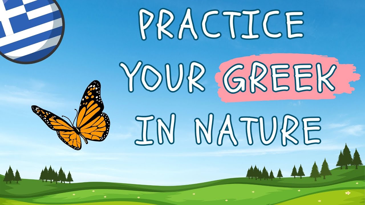 Practice your speaking in GREEK in nature!