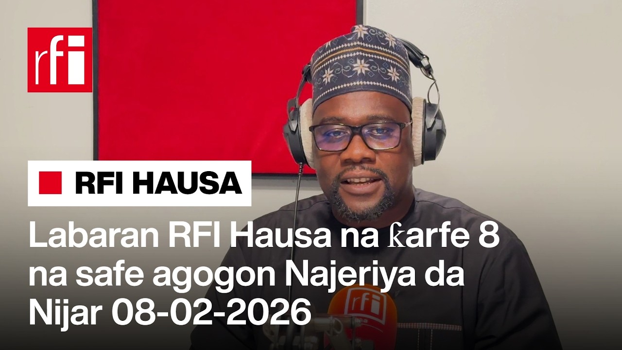 Labaran RFI Hausa na ƙarfe 8 na safe agogon Najeriya da Nijar 08-02-2026 … • RFI Hausa