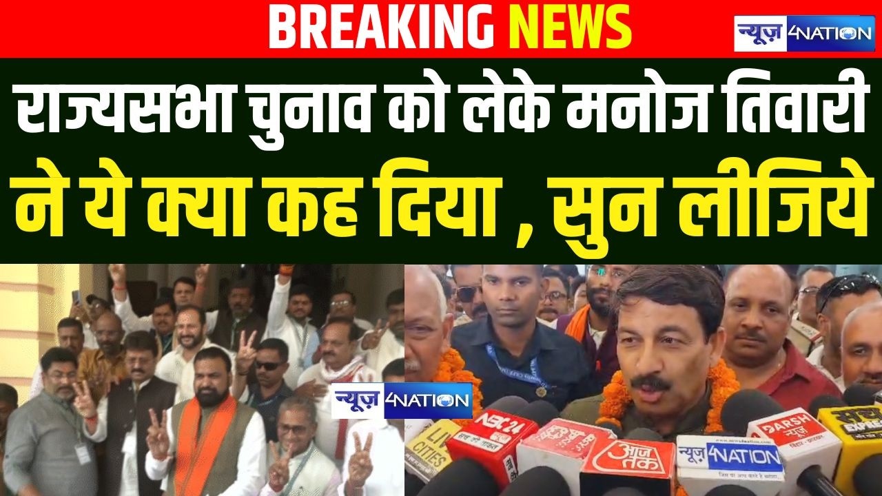 Manoj Tiwari ने राज्यसभा चुनाव को लेके ये क्या कह दिया , सुन लीजिये  Bihar News | News4Nation