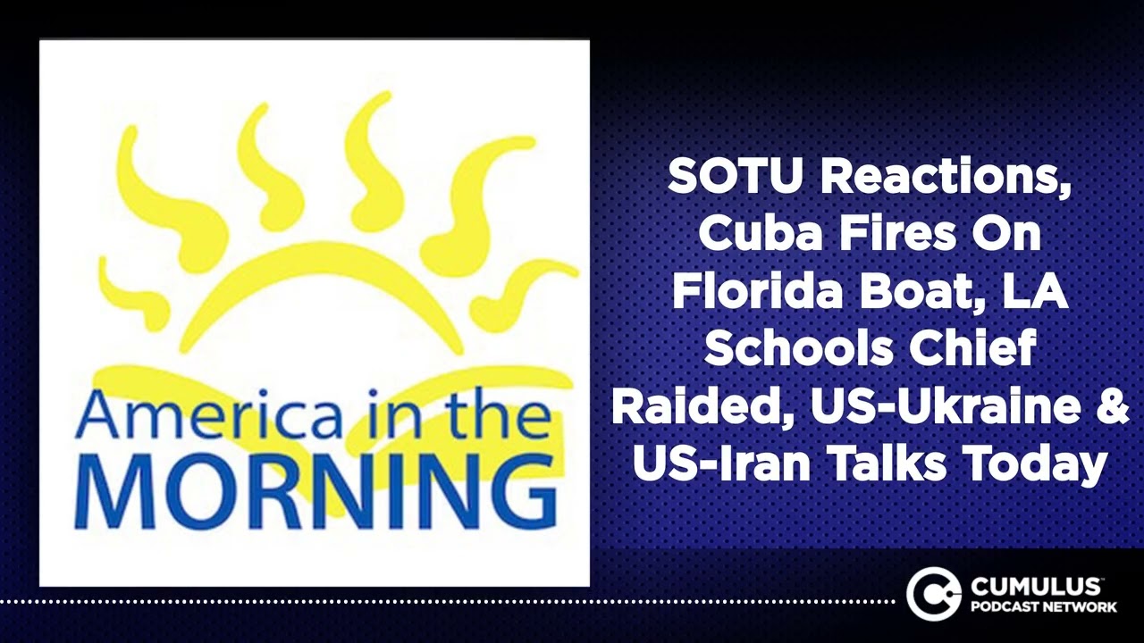 SOTU Reactions, Cuba Fires On Florida Boat, LA Schools Chief Raided, US-Ukraine & US-Iran Talks...