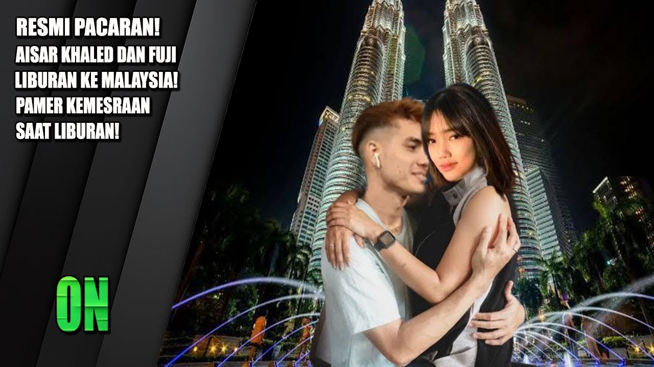 Bikin Baper! Fuji Dan Aisar Khaled Resmi Pacaran, Pamer Kemesraan Saat Liburan Ke Malaysia!