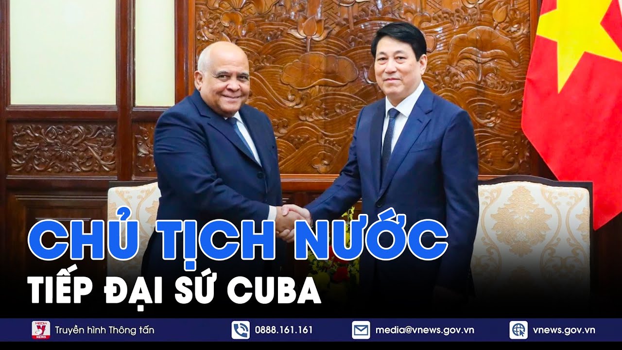 Chủ tịch nước Lương Cường tiếp Đại sứ Cuba đến chào từ biệt - VNews