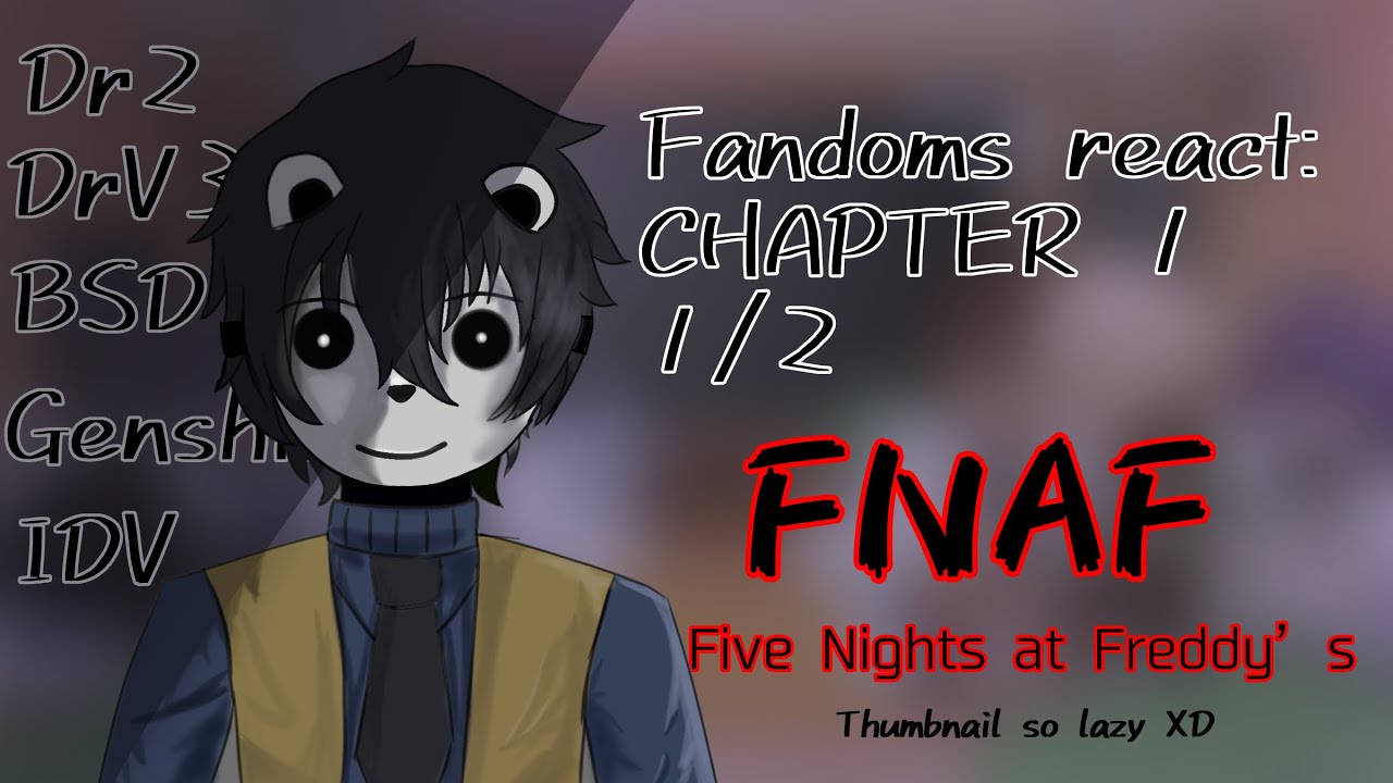 Fandoms React: FNaF | Chapter 1 Part 1/2 | Five Nights At Freddy’s, BSD, Dr2, DrV3, Genshin, IDV