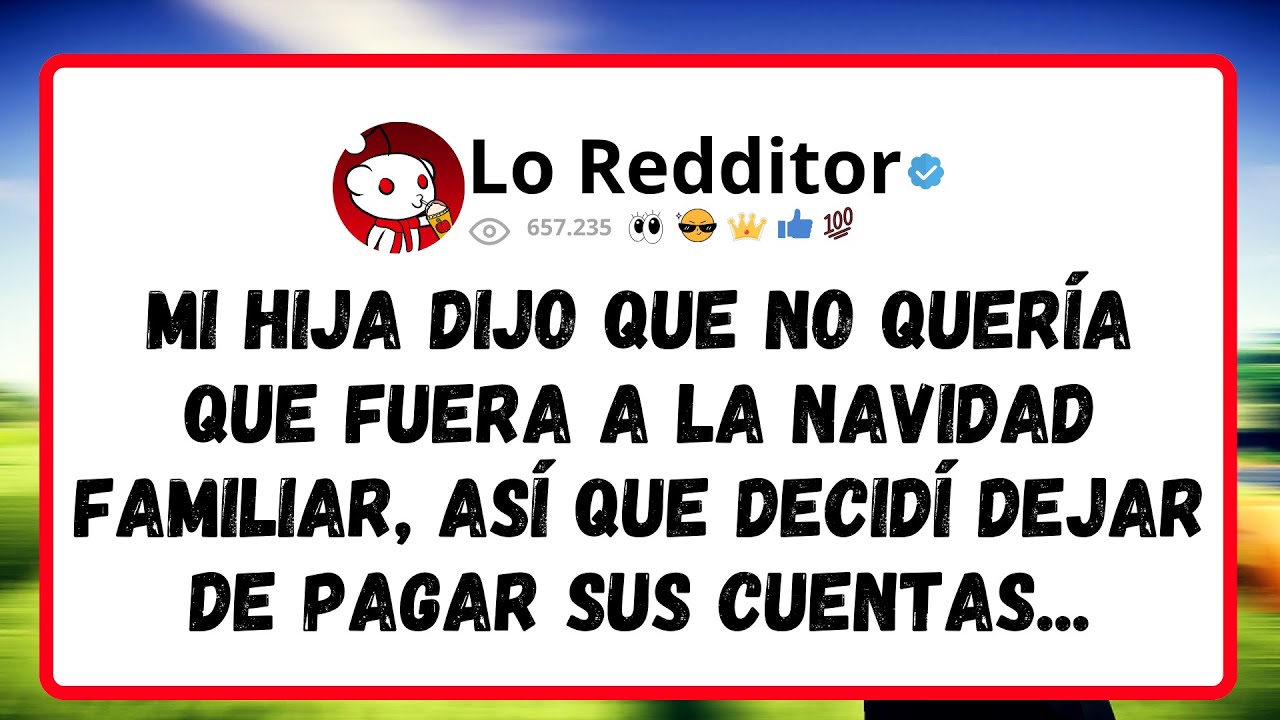 Mi HIJA dijo que no quería que fuera a la Navidad familiar, así que decidí dejar de pagar sus...