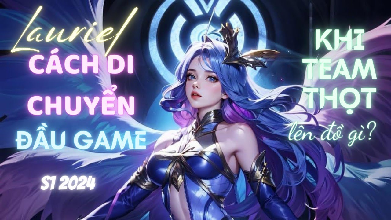 C&Aacute;CH DI CHUYỂN ĐẦU GAME khi chơi Lauriel S1 2024 v&agrave; L&Ecirc;N ĐỒ KHI TEAM THỌT m&agrave; vẫn hiệu quả?