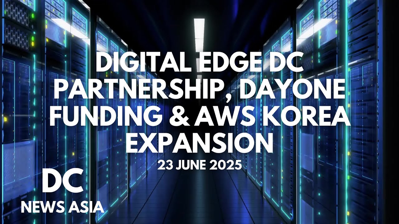 Digital Edge DC Partnership, DayOne Funding & AWS Korea Expansion | June 23, 2025