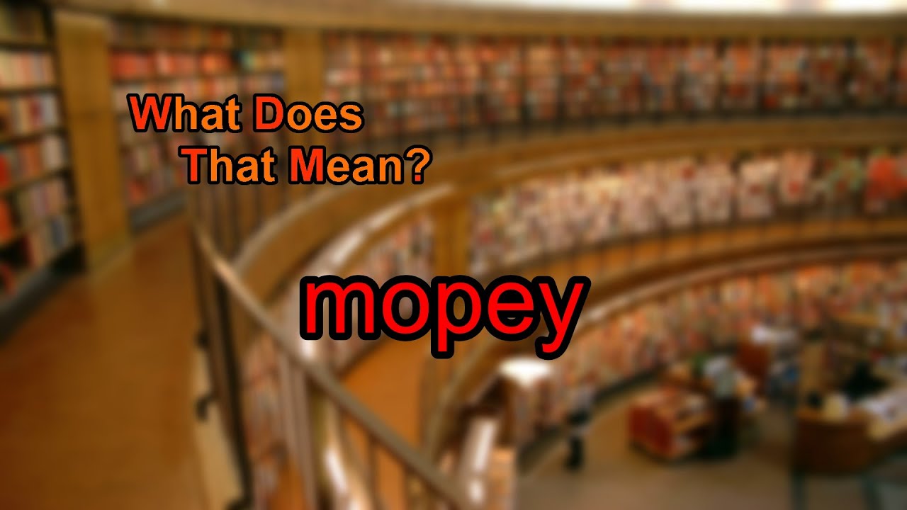 What does mopey mean?
