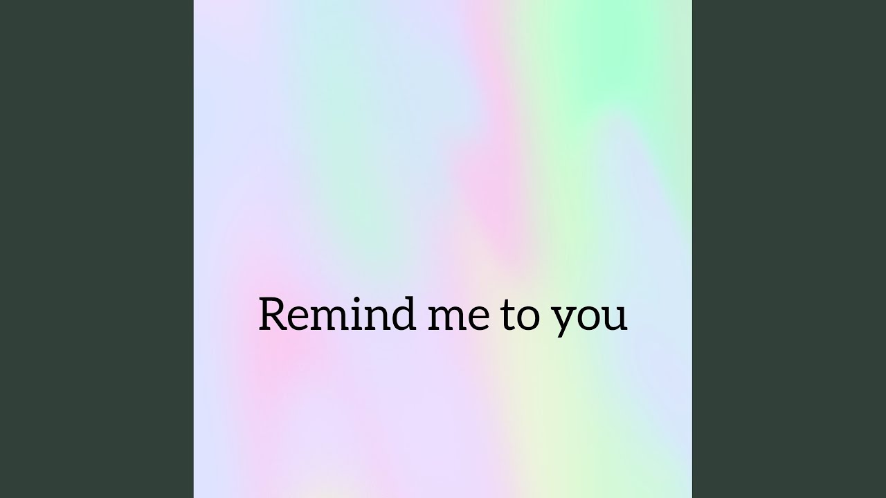 Remind me to you