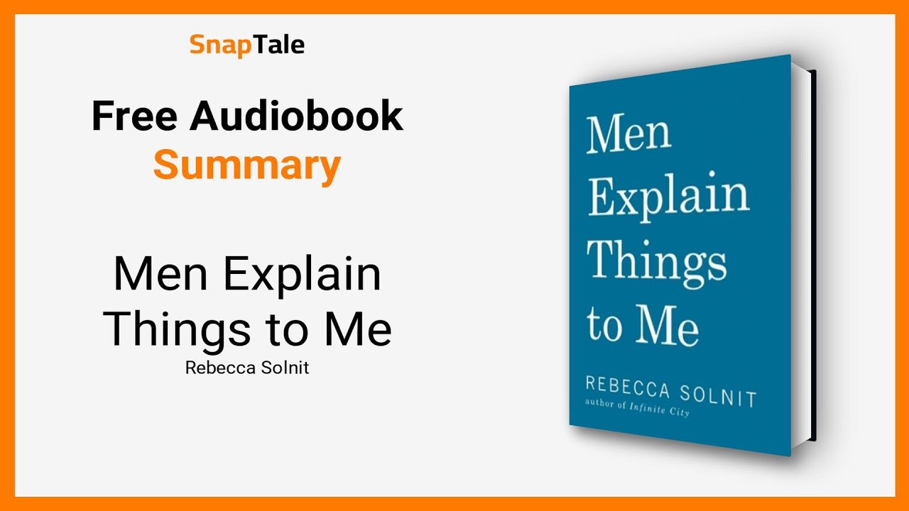 Men Explain Things to Me by Rebecca Solnit: 6 Minute Summary