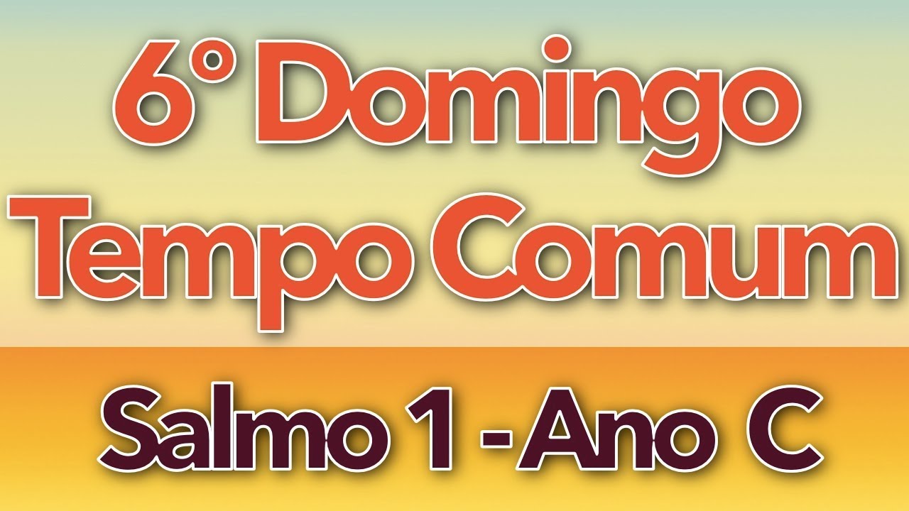 SALMO 1 - É FELIZ QUEM A DEUS SE CONFIA (6º DOMINGO DO TEMPO COMUM - ANO C)