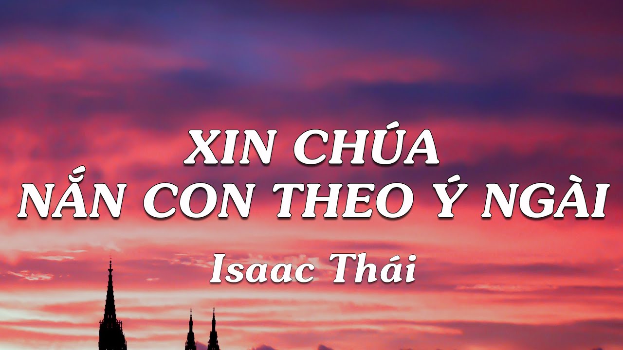[ MV Lyrics ] Xin Chúa Nắn Con Theo Ý Ngài ( 1 Tiếng ) | Isaac Thái | Nhạc Thánh Ca Channel
