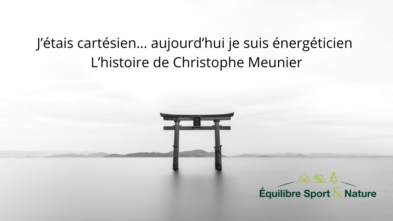 J’étais cartésien… aujourd’hui je suis énergéticien  L’histoire de Christophe Meunier