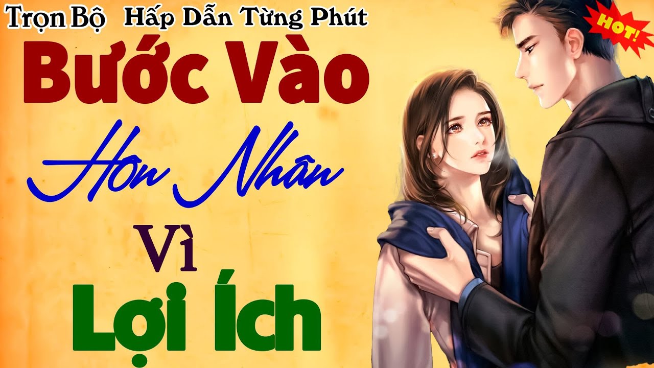 Siêu mới siêu hay: BƯỚC VÀO HÔN NHÂN VÌ LỢI ÍCH - TẬP 1 truyện ngôn tình hay nhất từng nghe
