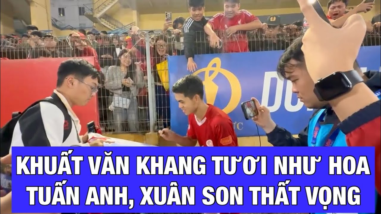 KHUẤT VĂN KHANG TƯƠI NHƯ HOA TRONG KHI TUẤN ANH, NGUYỄN XUÂN SON THẤT VỌNG VỚI THÉP XANH NAM ĐỊNH
