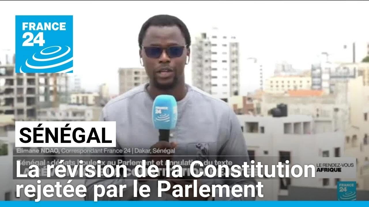 S&eacute;n&eacute;gal : la r&eacute;vision de la Constitution rejet&eacute;e par le Parlement &bull; FRANCE 24