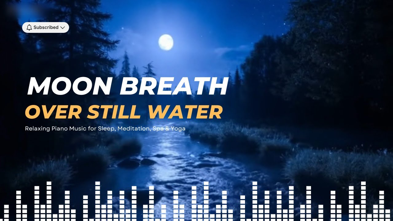 Moon breath Over Still Water  | Music for Relaxing Piano Music for Sleep, Meditation, Spa & Yoga