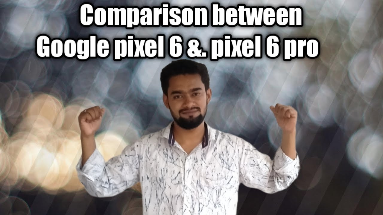 Google pixel 6 Vs Google pixel 6 pro @s10 tech