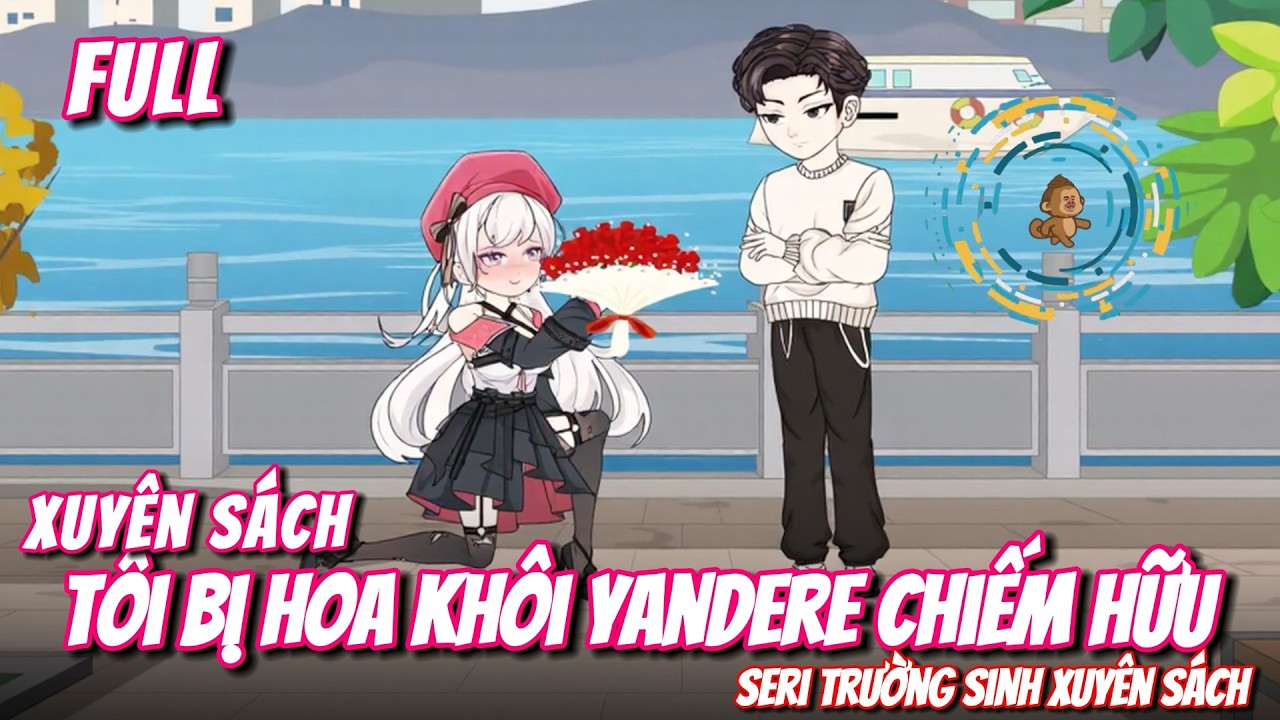 FULL | Xuyên Sách, Tôi Bị Hoa Khôi Yandere Chiếm Hữu | Seri Trường Sinh Xuyên Sách | Gà Mờ TV