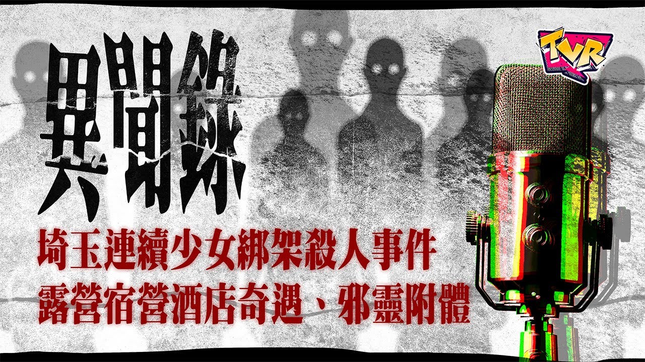 清談節目《異聞錄》埼玉連續少女綁架殺人事件、露營宿營酒店奇遇、邪靈附體