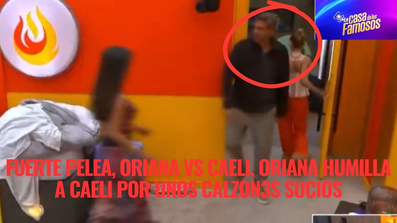 FUERTE PELEA, ORIANA VS CAELI, ORIANA HUMILLA A CAELI POR UNOS CALZON3S SUCIOS EN LCDLF 6