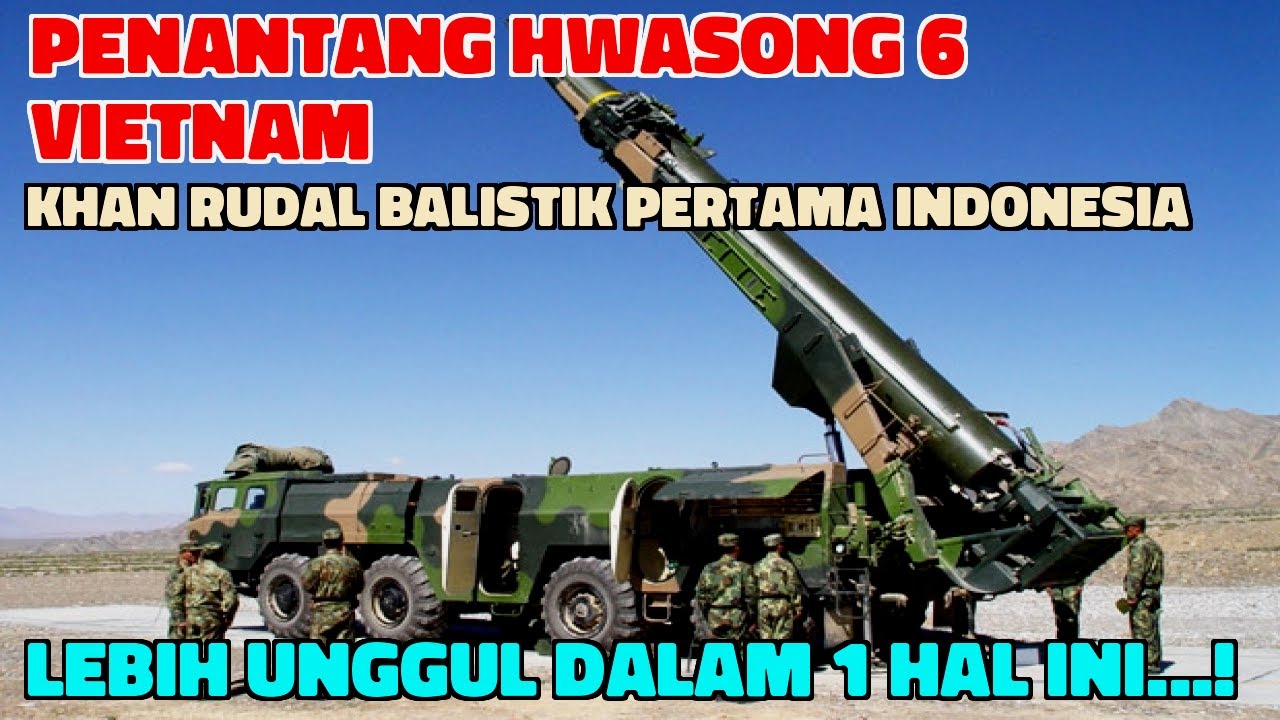 PENANTANG HWASONG 6 VIETNAM , KHAN RUDAL BALISTIK PERTAMA INDONESIA LEBIH UNGGUL DALAM 1 HAL INI