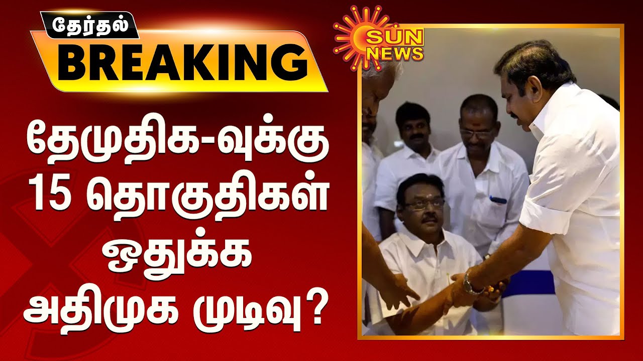 #ELECTIONBREAKING | தேமுதிக-வுக்கு 15 தொகுதிகள் ஒதுக்க அதிமுக முடிவு? | DMDK Seats | ADMK Alliance