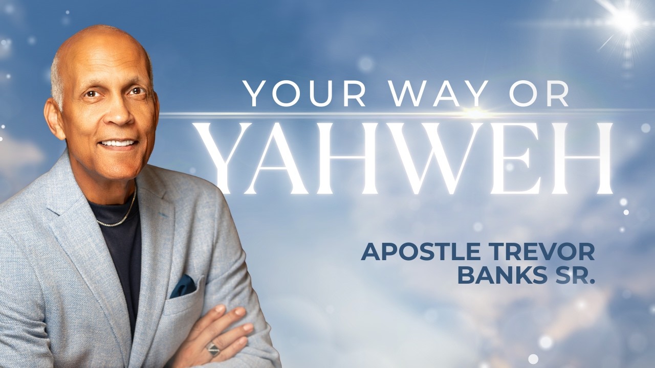 Your Way or Yahweh - Apostle Trevor Banks Sr.