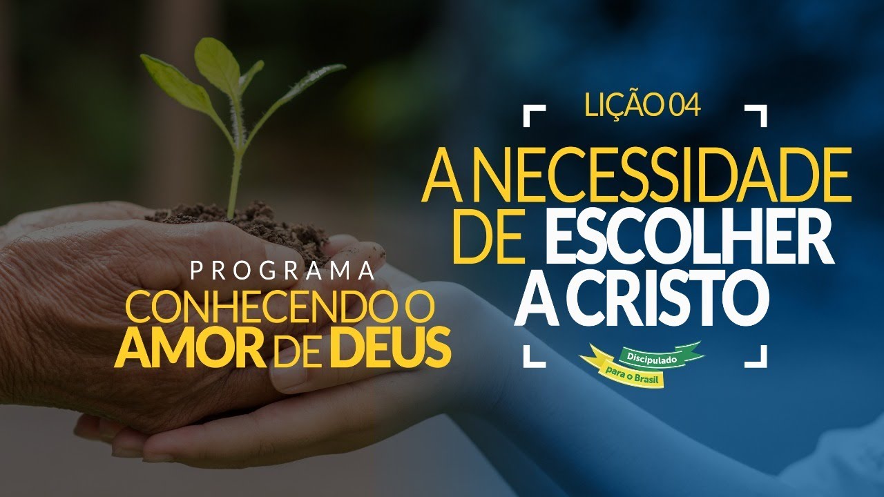 Conhecendo o Amor de Deus LIÇÃO 04 - A Necessidade de Escolher a Cristo | Discipulado para o Brasil