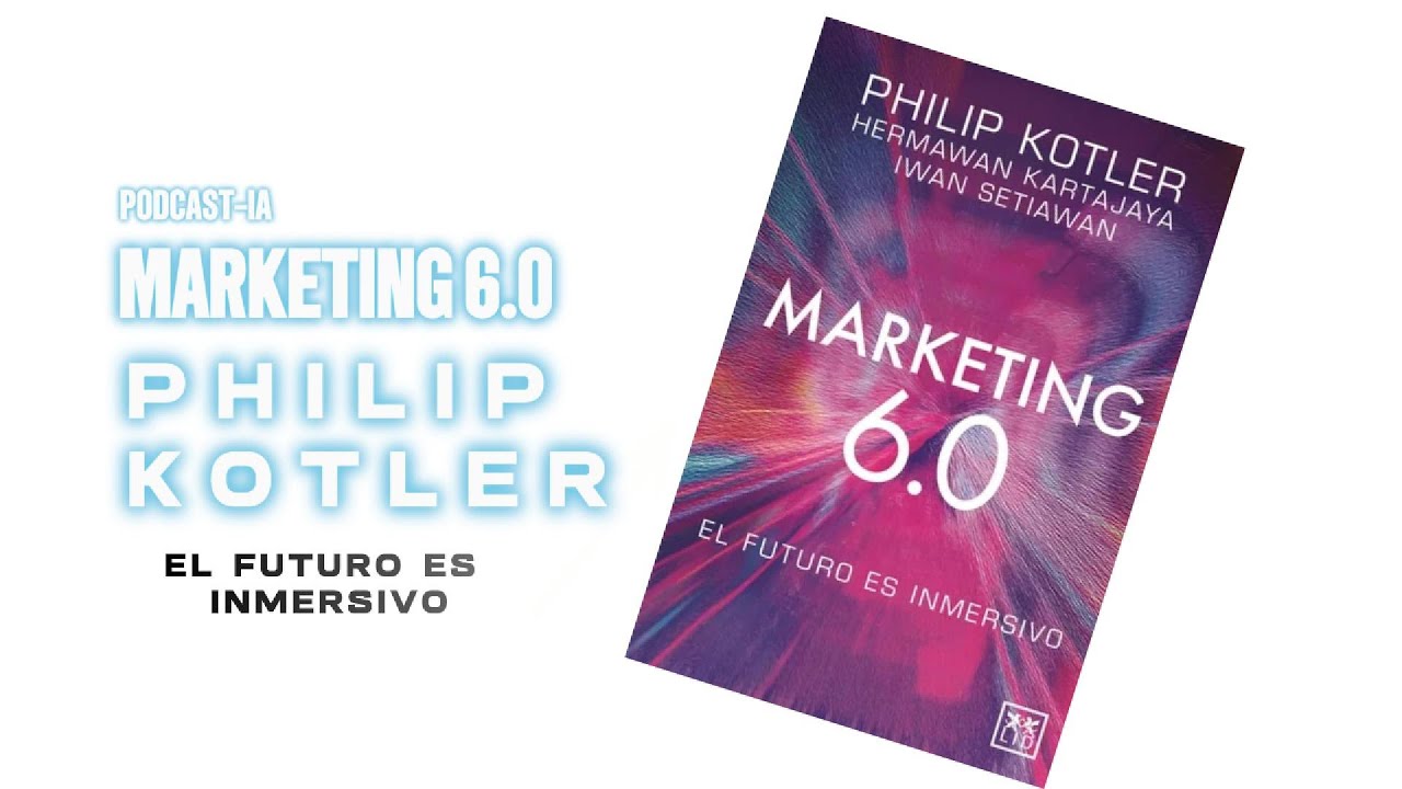 MARKETING 6.0 de Philip Kotler: &iquest;Est&aacute;s LISTO para el Futuro INMERSIVO?
