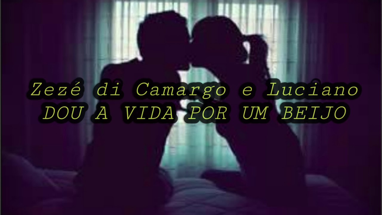 Zezé di Camargo & Luciano- Dou A Vida Por Um Beijo (LETRA)