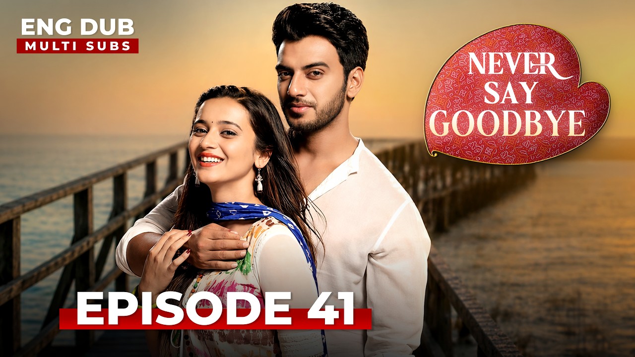 NEVER SAY GOODBYE — Full Episode 41 | Indian Series in English Dubbed | Indian Drama