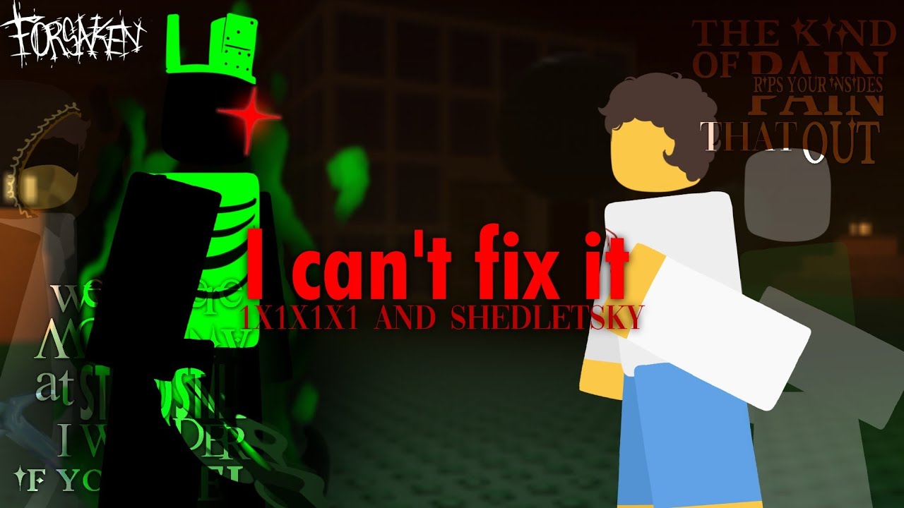 I CAN'T FIX YOU &mdash; FORSAKEN (shedletsky and 1x1x1x1 animatic)