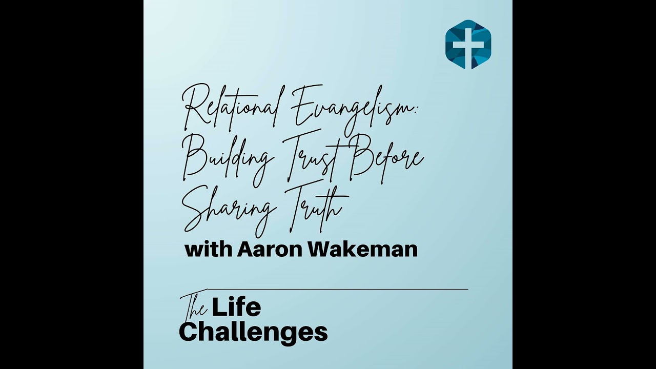 Relational Evangelism: Building Trust Before Sharing Truth with Aaron Wakeman