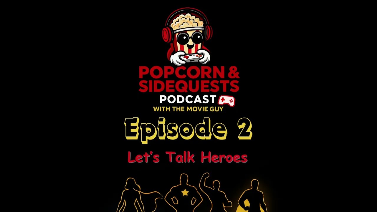 Popcorn & Sidequests: Ep. 2 - Let's Talk Heroes