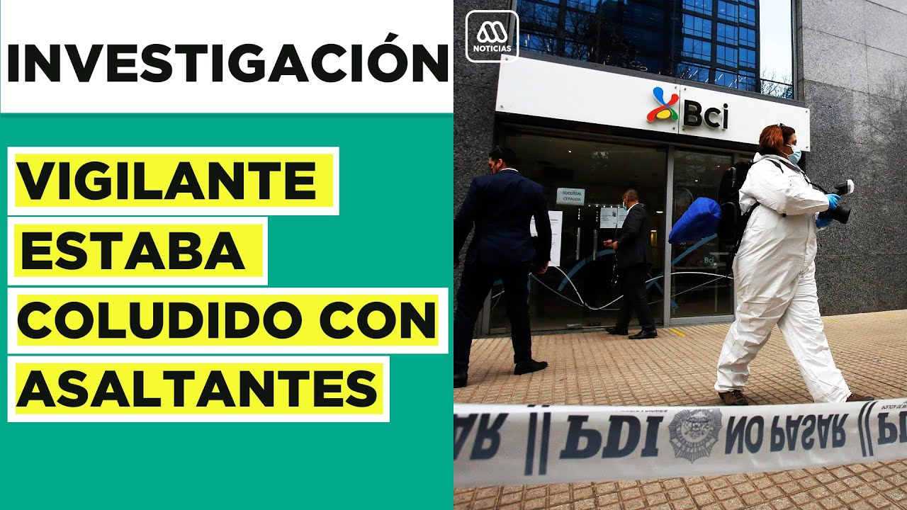 Vuelco total: Vigilante estaba coludido con delincuentes que robaron $600 millones desde un banco