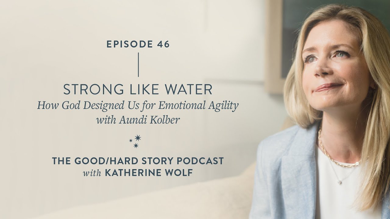 GoodHard Story Podcast Ep. 46 - Strong Like Water: Designed for Emotional Agility with Aundi Kolber
