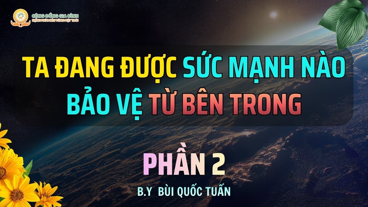 Ta Đang Được Sức Mạnh Nào Bảo Vệ Từ Bên Trong - Phần 2