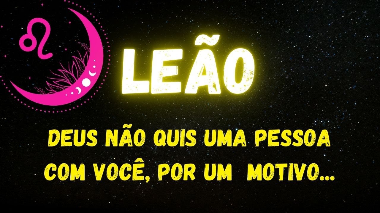 ♌️LEÃO✝️DEUS NÃO QUIS UMA PESSOA COM VOCÊ, POR UM MOTIVO...