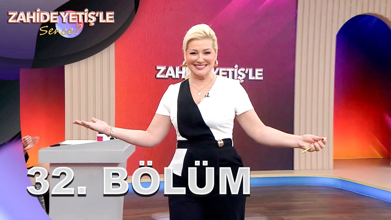 Zahide Yetiş'le Sence? | 32. B&ouml;l&uuml;m