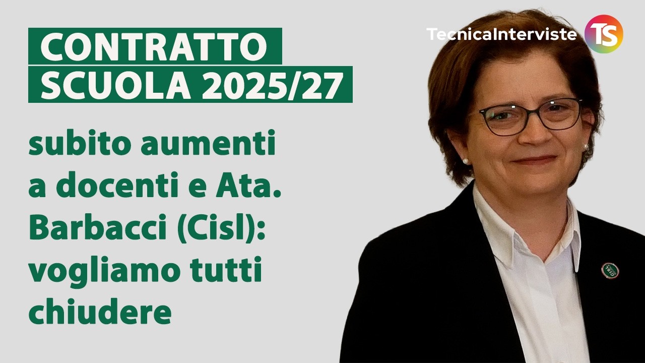 Contratto Scuola 2025/27, subito aumenti a docenti e Ata. Barbacci (Cisl): vogliamo tutti chiudere