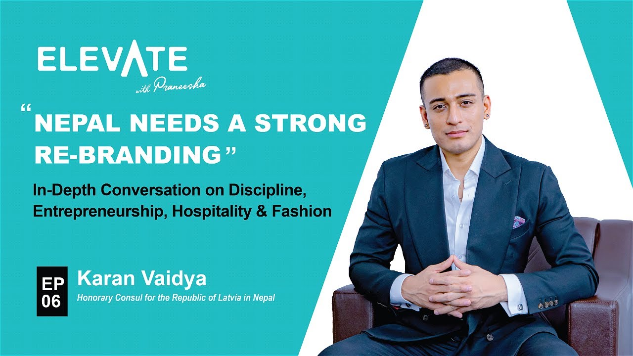 Elevate Episode 6: Karan Vaidya| Honorary Consul for the Republic of Latvia in Nepal | Vaidya Group