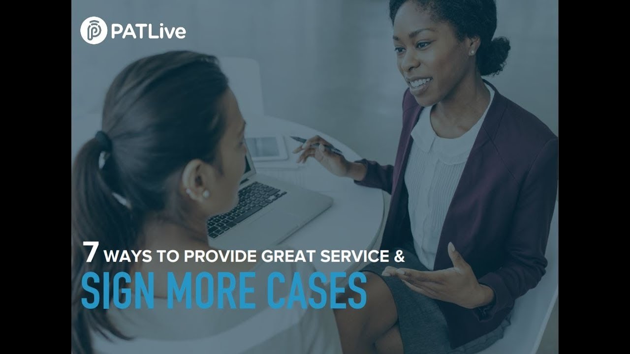 7 Ways to Provide Great Service and Sign More Cases